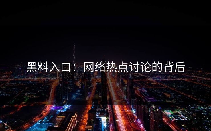 黑料入口：网络热点讨论的背后